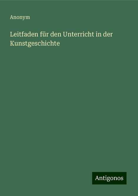 Anonym: Leitfaden für den Unterricht in der Kunstgeschichte, Buch