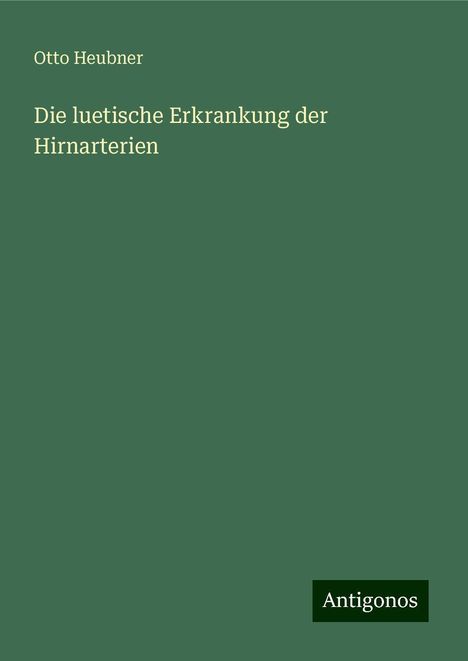 Otto Heubner: Die luetische Erkrankung der Hirnarterien, Buch