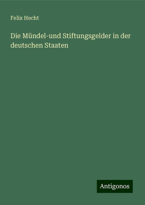 Felix Hecht: Die Mündel-und Stiftungsgelder in der deutschen Staaten, Buch