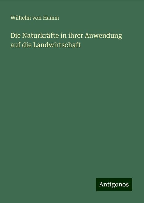 Wilhelm Von Hamm: Die Naturkräfte in ihrer Anwendung auf die Landwirtschaft, Buch