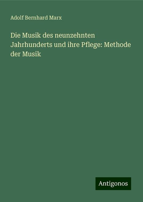 Adolf Bernhard Marx: Die Musik des neunzehnten Jahrhunderts und ihre Pflege: Methode der Musik, Buch