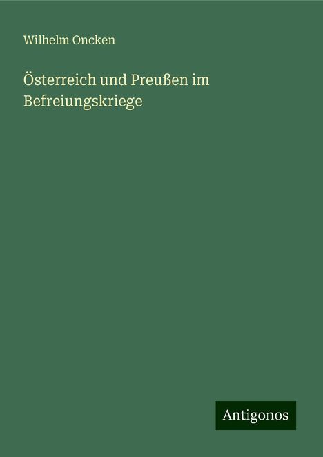 Wilhelm Oncken: Österreich und Preußen im Befreiungskriege, Buch