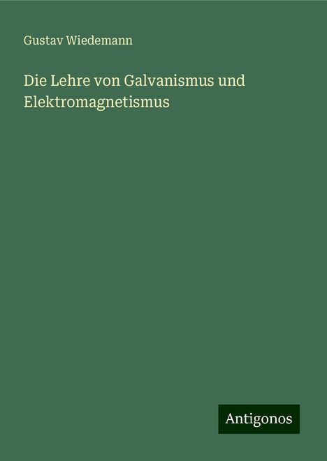 Gustav Wiedemann: Die Lehre von Galvanismus und Elektromagnetismus, Buch