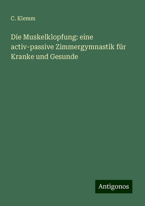 C. Klemm: Die Muskelklopfung: eine activ-passive Zimmergymnastik für Kranke und Gesunde, Buch