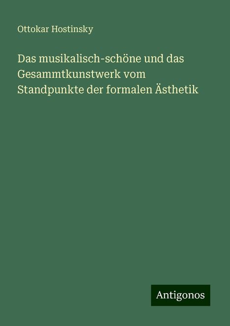 Ottokar Hostinsky: Das musikalisch-schöne und das Gesammtkunstwerk vom Standpunkte der formalen Ästhetik, Buch