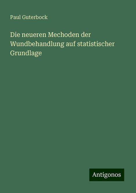 Paul Guterbock: Die neueren Mechoden der Wundbehandlung auf statistischer Grundlage, Buch