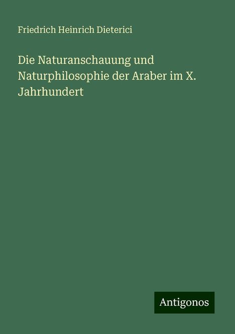 Friedrich Heinrich Dieterici: Die Naturanschauung und Naturphilosophie der Araber im X. Jahrhundert, Buch