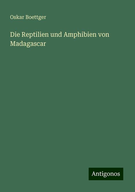 Oskar Boettger: Die Reptilien und Amphibien von Madagascar, Buch