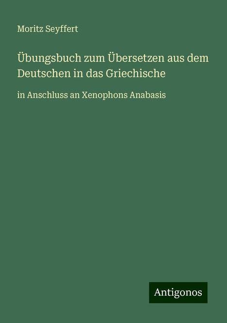 Moritz Seyffert: Übungsbuch zum Übersetzen aus dem Deutschen in das Griechische, Buch