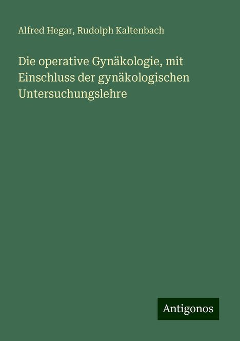 Alfred Hegar: Die operative Gynäkologie, mit Einschluss der gynäkologischen Untersuchungslehre, Buch