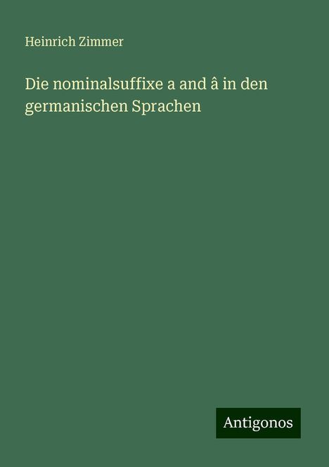 Heinrich Zimmer: Die nominalsuffixe a and â in den germanischen Sprachen, Buch