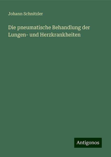 Johann Schnitzler: Die pneumatische Behandlung der Lungen- und Herzkrankheiten, Buch