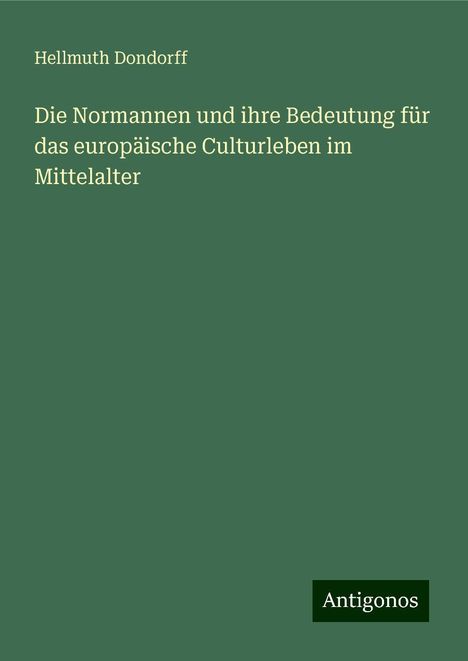 Hellmuth Dondorff: Die Normannen und ihre Bedeutung für das europäische Culturleben im Mittelalter, Buch