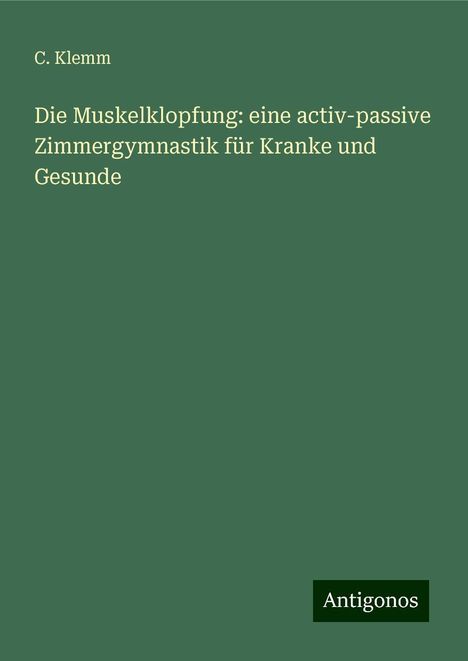 C. Klemm: Die Muskelklopfung: eine activ-passive Zimmergymnastik für Kranke und Gesunde, Buch