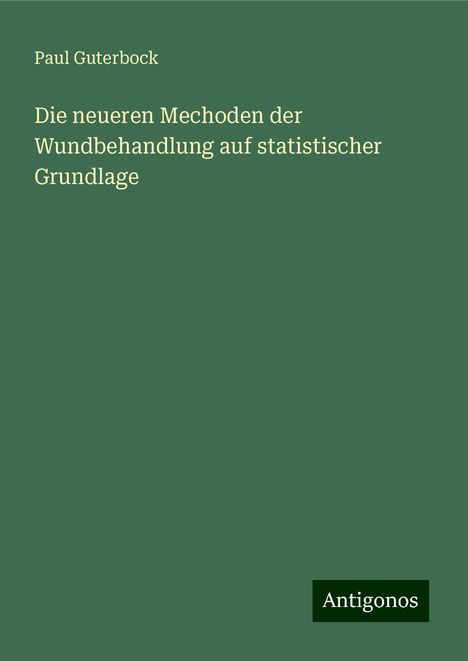 Paul Guterbock: Die neueren Mechoden der Wundbehandlung auf statistischer Grundlage, Buch