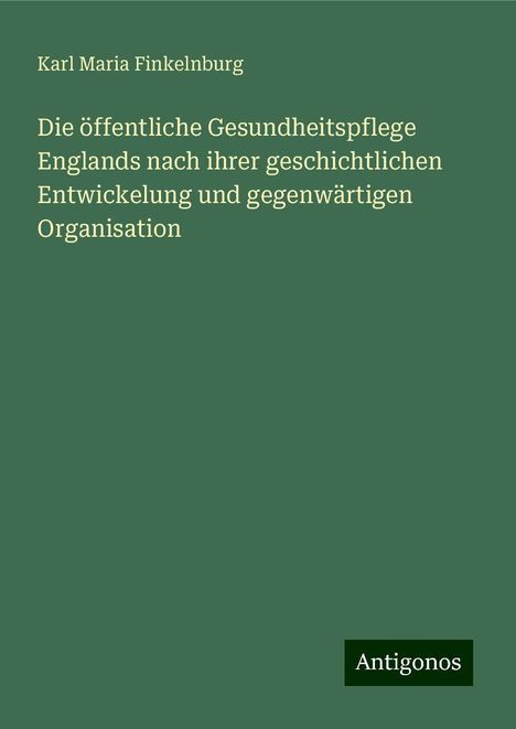 Karl Maria Finkelnburg: Die öffentliche Gesundheitspflege Englands nach ihrer geschichtlichen Entwickelung und gegenwärtigen Organisation, Buch