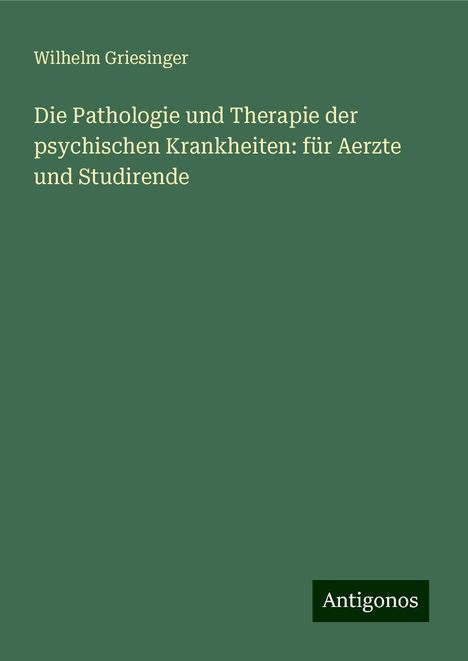 Wilhelm Griesinger: Die Pathologie und Therapie der psychischen Krankheiten: für Aerzte und Studirende, Buch