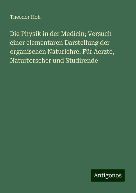 Theodor Hoh: Die Physik in der Medicin; Versuch einer elementaren Darstellung der organischen Naturlehre. Für Aerzte, Naturforscher und Studirende, Buch