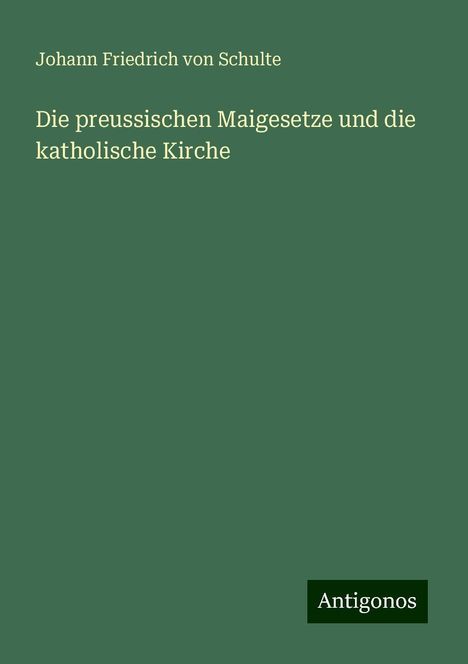 Johann Friedrich Von Schulte: Die preussischen Maigesetze und die katholische Kirche, Buch