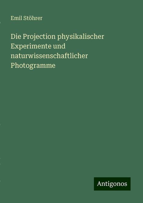 Emil Stöhrer: Die Projection physikalischer Experimente und naturwissenschaftlicher Photogramme, Buch