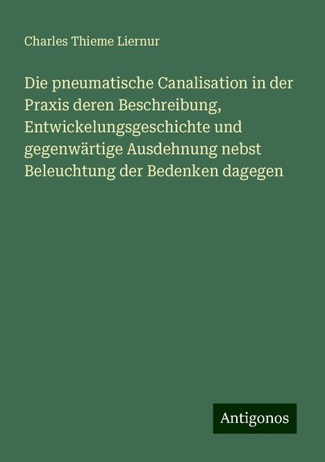 Charles Thieme Liernur: Die pneumatische Canalisation in der Praxis deren Beschreibung, Entwickelungsgeschichte und gegenwärtige Ausdehnung nebst Beleuchtung der Bedenken dagegen, Buch