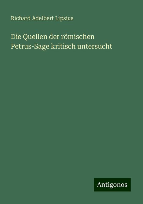 Richard Adelbert Lipsius: Die Quellen der römischen Petrus-Sage kritisch untersucht, Buch