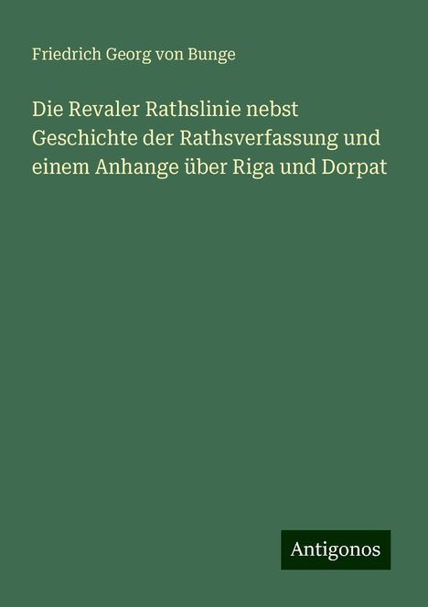 Friedrich Georg Von Bunge: Die Revaler Rathslinie nebst Geschichte der Rathsverfassung und einem Anhange über Riga und Dorpat, Buch