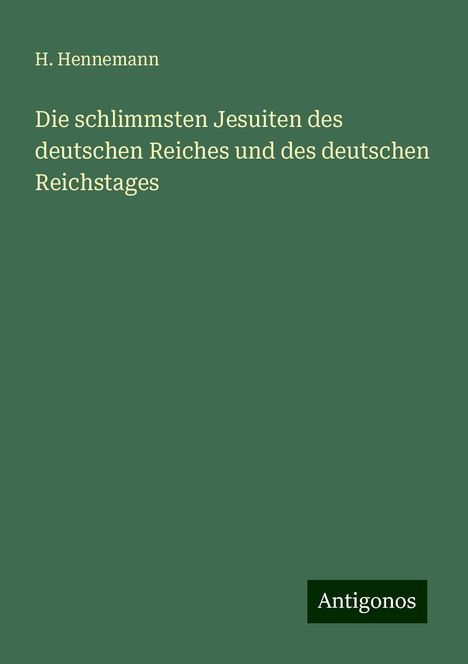 H. Hennemann: Die schlimmsten Jesuiten des deutschen Reiches und des deutschen Reichstages, Buch