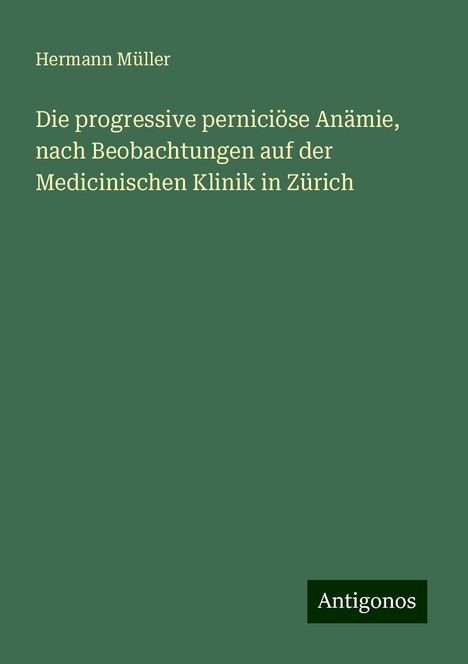 Hermann Müller: Die progressive perniciöse Anämie, nach Beobachtungen auf der Medicinischen Klinik in Zürich, Buch