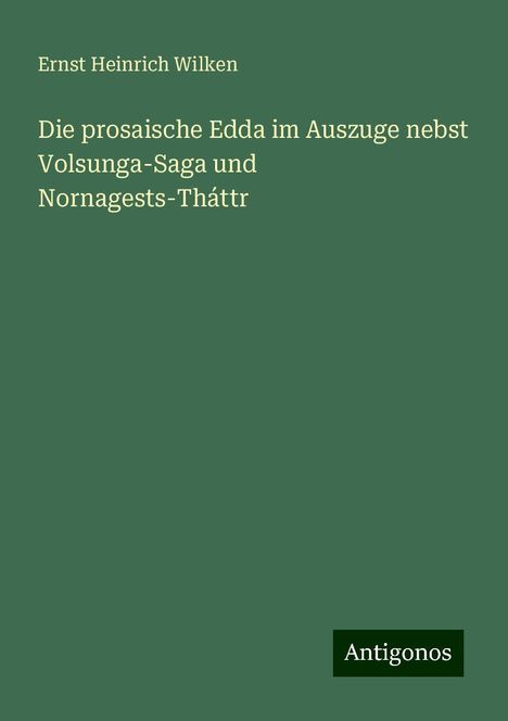 Ernst Heinrich Wilken: Die prosaische Edda im Auszuge nebst Volsunga-Saga und Nornagests-Tháttr, Buch