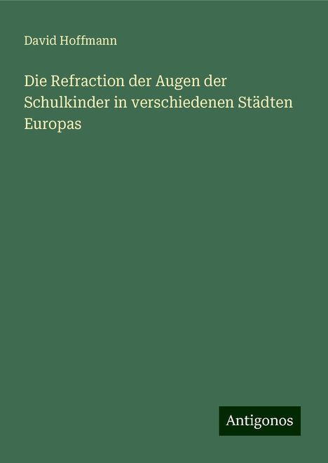 David Hoffmann: Die Refraction der Augen der Schulkinder in verschiedenen Städten Europas, Buch