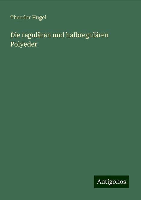 Theodor Hugel: Die regulären und halbregulären Polyeder, Buch