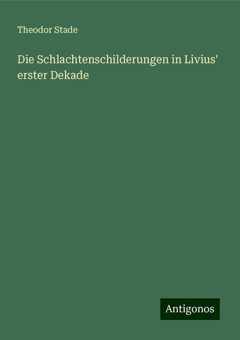 Theodor Stade: Die Schlachtenschilderungen in Livius' erster Dekade, Buch