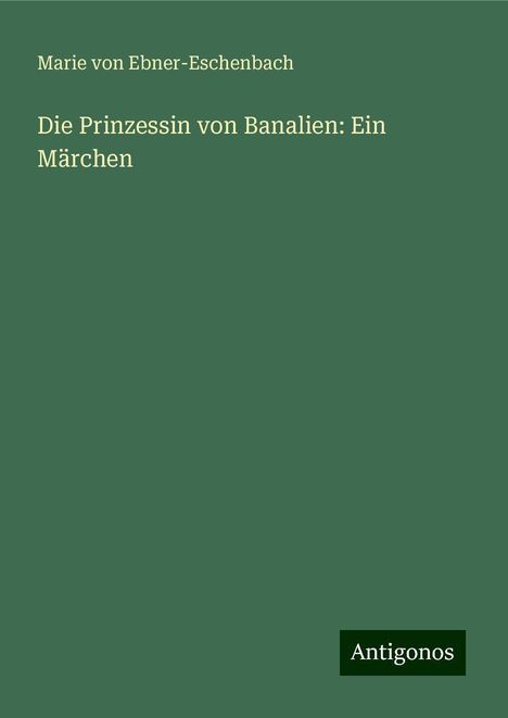 Marie Von Ebner-Eschenbach: Die Prinzessin von Banalien: Ein Märchen, Buch