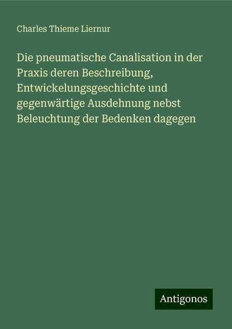 Charles Thieme Liernur: Die pneumatische Canalisation in der Praxis deren Beschreibung, Entwickelungsgeschichte und gegenwärtige Ausdehnung nebst Beleuchtung der Bedenken dagegen, Buch