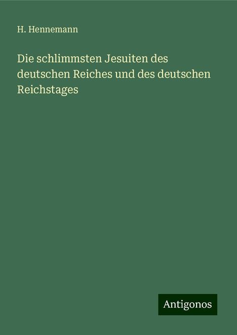 H. Hennemann: Die schlimmsten Jesuiten des deutschen Reiches und des deutschen Reichstages, Buch