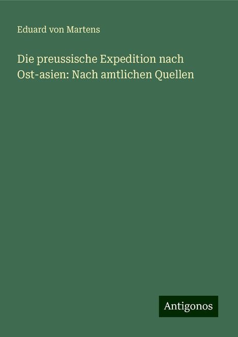 Eduard Von Martens: Die preussische Expedition nach Ost-asien: Nach amtlichen Quellen, Buch