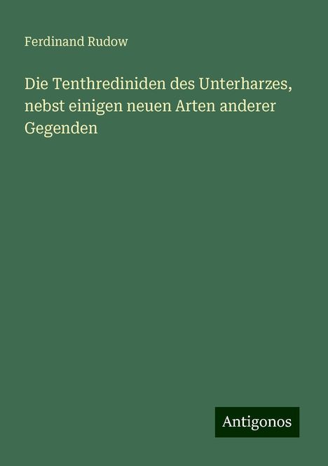 Ferdinand Rudow: Die Tenthrediniden des Unterharzes, nebst einigen neuen Arten anderer Gegenden, Buch