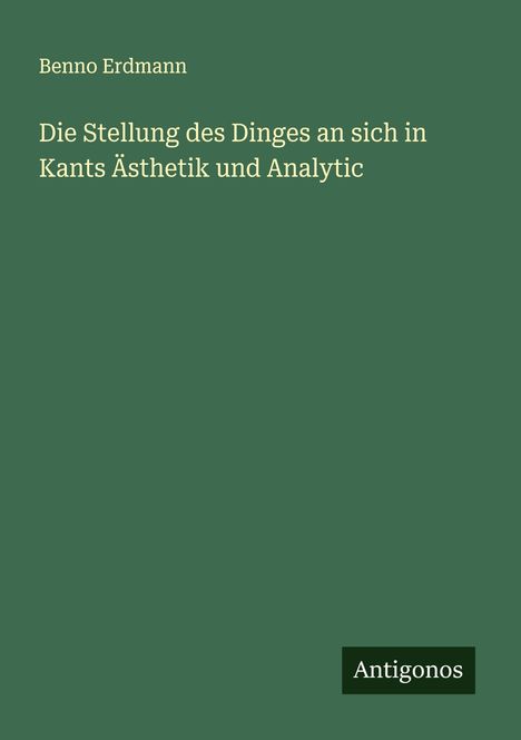 Benno Erdmann: Die Stellung des Dinges an sich in Kants Ästhetik und Analytic, Buch