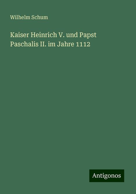 Wilhelm Schum: Kaiser Heinrich V. und Papst Paschalis II. im Jahre 1112, Buch