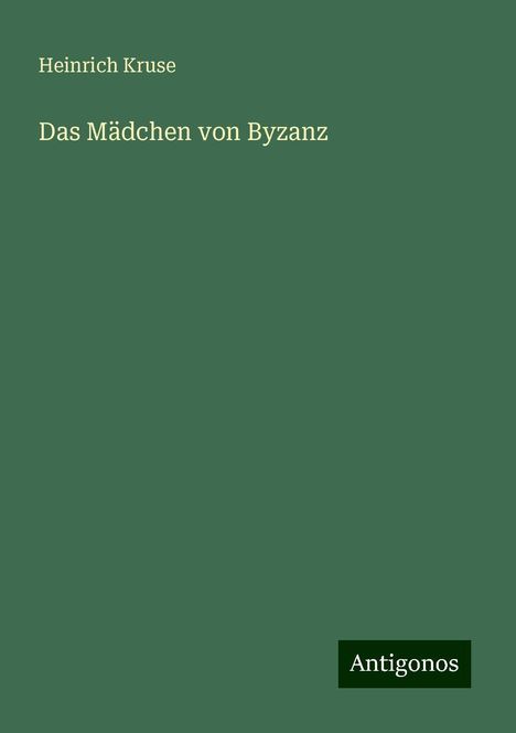 Heinrich Kruse: Das Mädchen von Byzanz, Buch