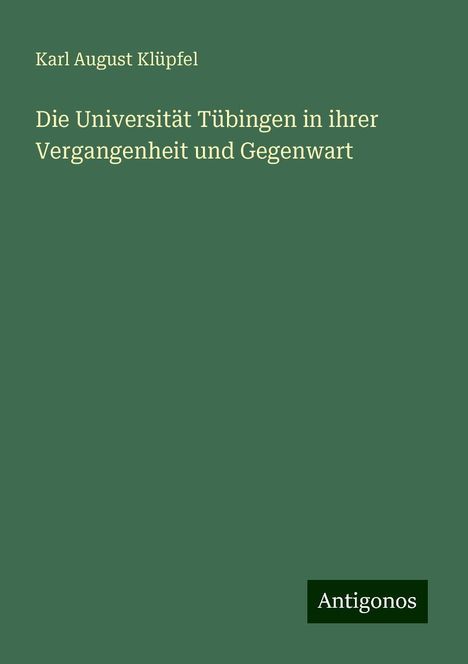 Karl August Klüpfel: Die Universität Tübingen in ihrer Vergangenheit und Gegenwart, Buch