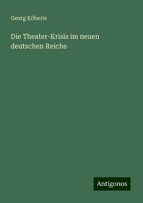 Georg Köberle: Die Theater-Krisis im neuen deutschen Reiche, Buch