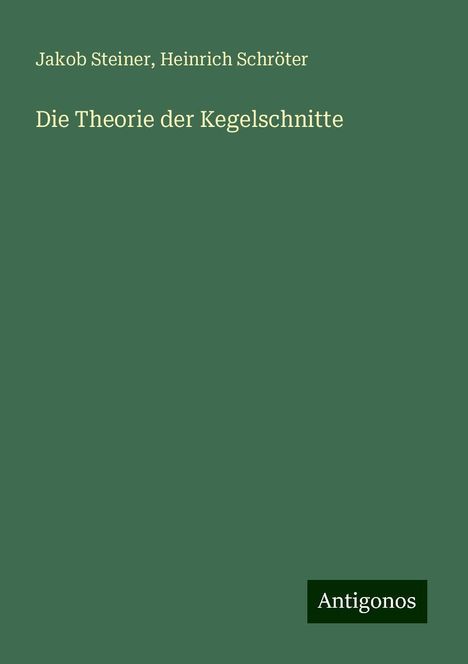 Jakob Steiner: Die Theorie der Kegelschnitte, Buch