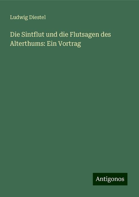 Ludwig Diestel: Die Sintflut und die Flutsagen des Alterthums: Ein Vortrag, Buch