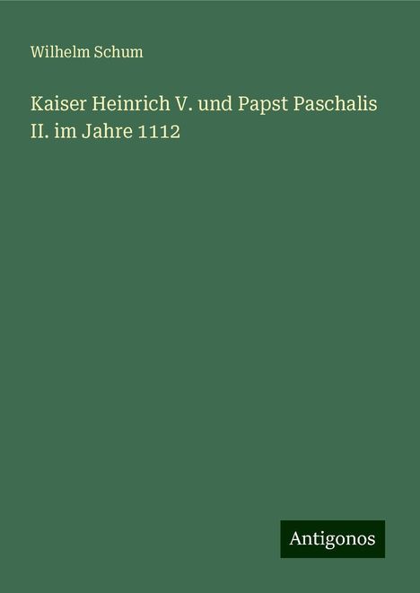 Wilhelm Schum: Kaiser Heinrich V. und Papst Paschalis II. im Jahre 1112, Buch