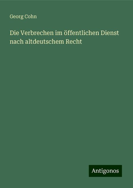 Georg Cohn: Die Verbrechen im öffentlichen Dienst nach altdeutschem Recht, Buch