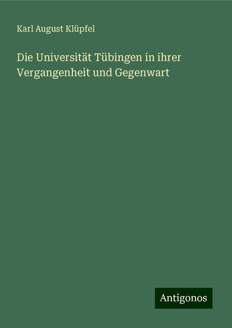 Karl August Klüpfel: Die Universität Tübingen in ihrer Vergangenheit und Gegenwart, Buch