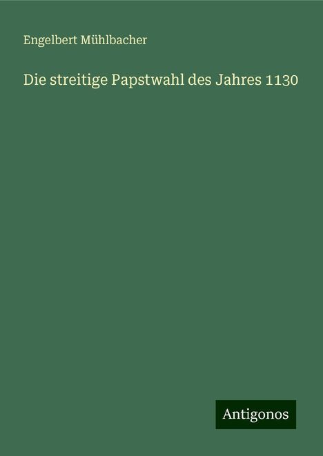 Engelbert Mühlbacher: Die streitige Papstwahl des Jahres 1130, Buch