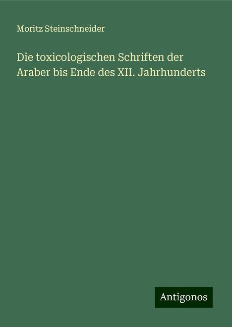 Moritz Steinschneider: Die toxicologischen Schriften der Araber bis Ende des XII. Jahrhunderts, Buch